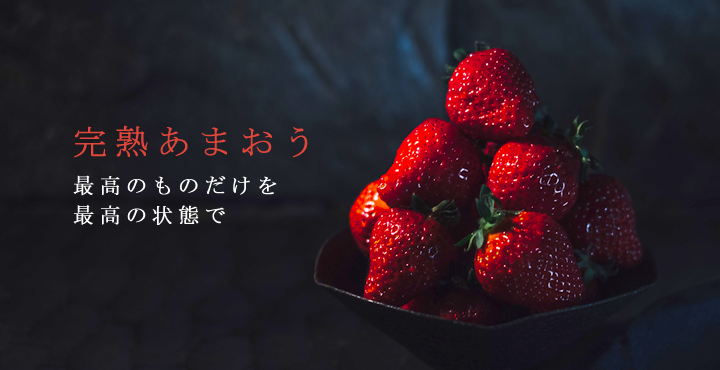完熟あまおう 最高のものだけを最高の状態で。