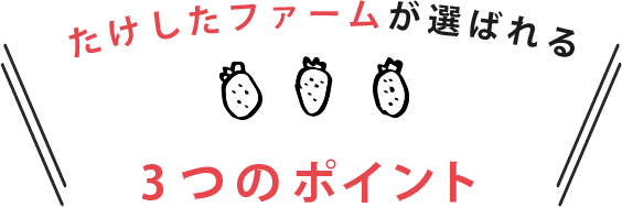 たけしたファームが選ばれる３つのポイント