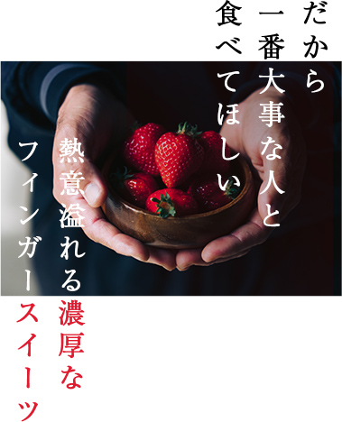 だから一番大事な人と食べてほしい、熱意溢れる濃厚なフィンガースイーツ